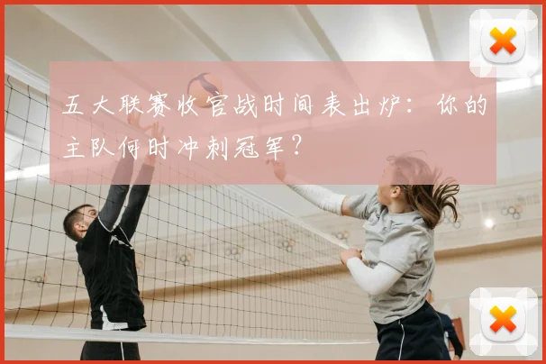 五大联赛收官战时间表出炉：你的主队何时冲刺冠军？