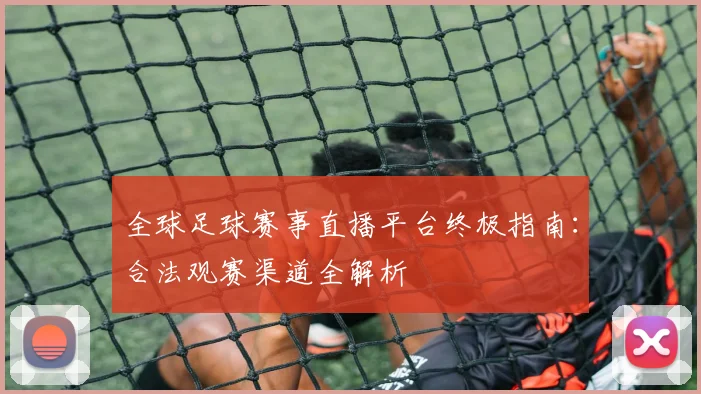全球足球赛事直播平台终极指南：合法观赛渠道全解析